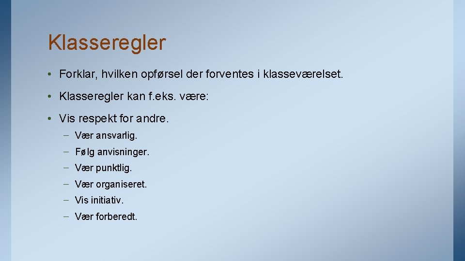 Klasseregler • Forklar, hvilken opførsel der forventes i klasseværelset. • Klasseregler kan f. eks.