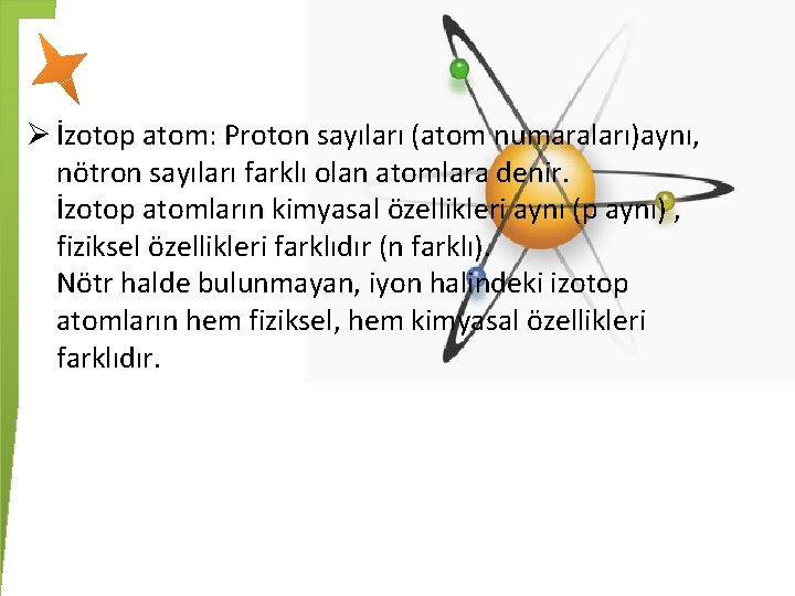 Ø İzotop atom: Proton sayıları (atom numaraları)aynı, nötron sayıları farklı olan atomlara denir. İzotop