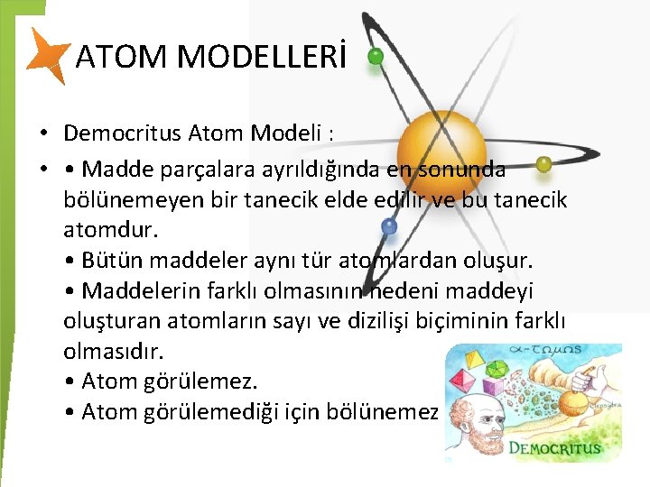 ATOM MODELLERİ • Democritus Atom Modeli : • • Madde parçalara ayrıldığında en sonunda