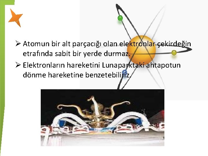 Ø Atomun bir alt parçacığı olan elektronlar çekirdeğin etrafında sabit bir yerde durmaz. Ø