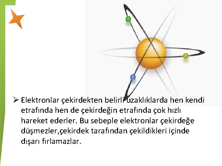 Ø Elektronlar çekirdekten belirli uzaklıklarda hen kendi etrafında hen de çekirdeğin etrafında çok hızlı