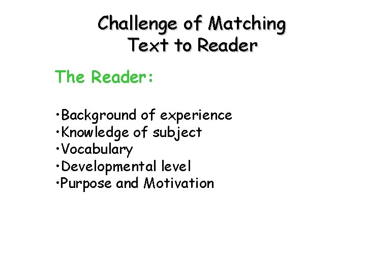 Challenge of Matching Text to Reader The Reader: • Background of experience • Knowledge