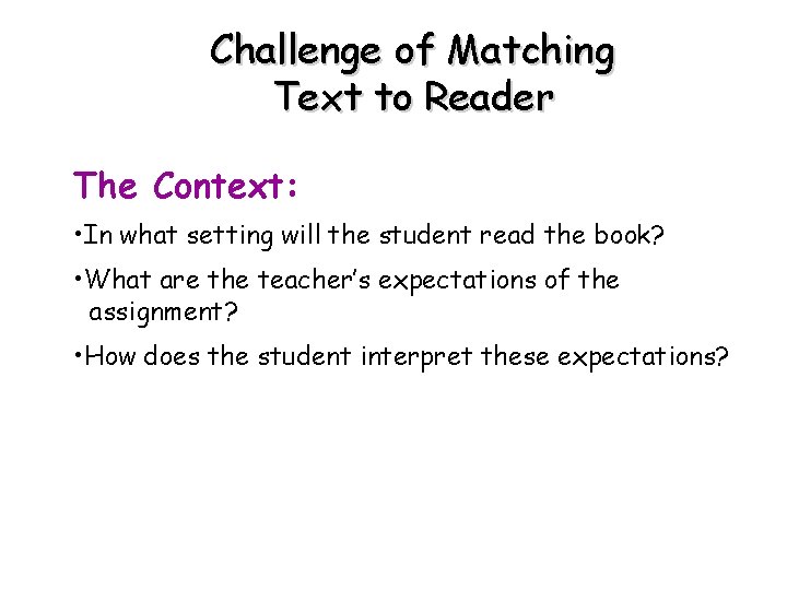 Challenge of Matching Text to Reader The Context: • In what setting will the