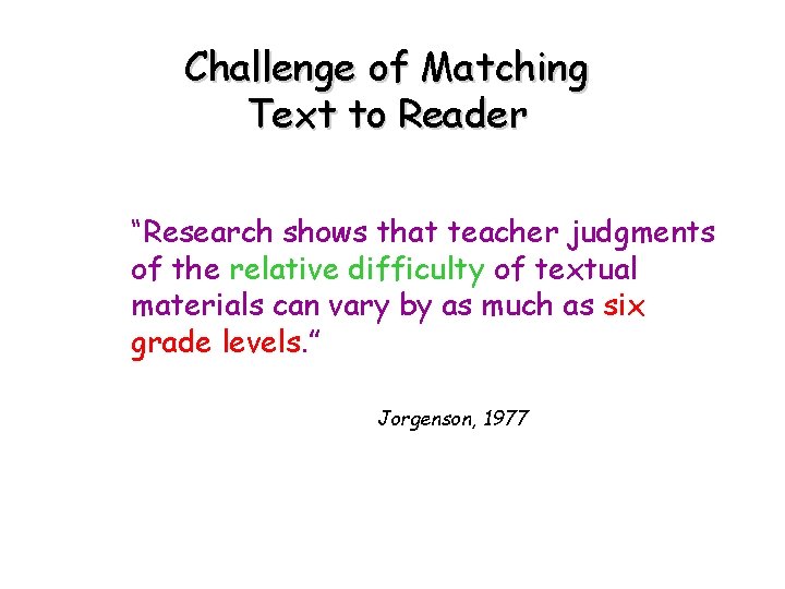 Challenge of Matching Text to Reader “Research shows that teacher judgments of the relative