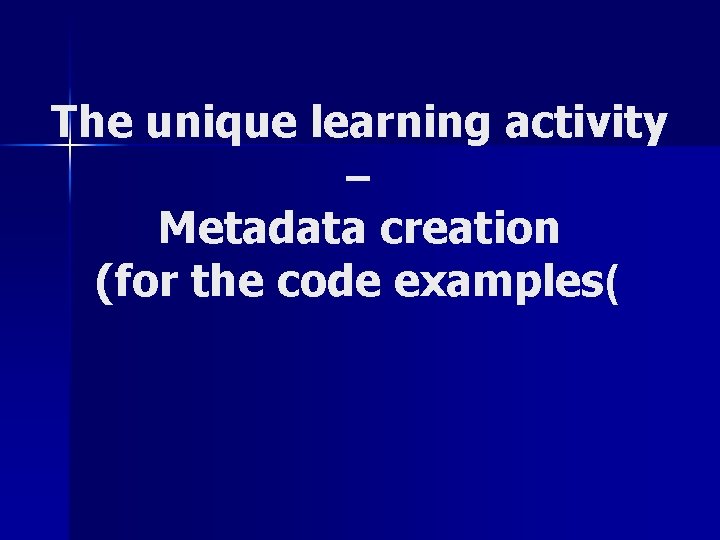 The unique learning activity – Metadata creation (for the code examples( The unique learning activity – Metadata creation (for the code examples(