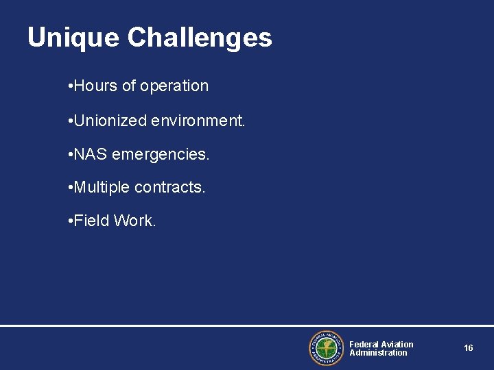 Unique Challenges • Hours of operation • Unionized environment. • NAS emergencies. • Multiple