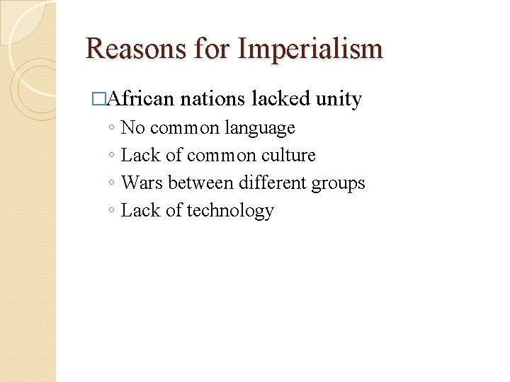 Reasons for Imperialism �African ◦ ◦ nations lacked unity No common language Lack of