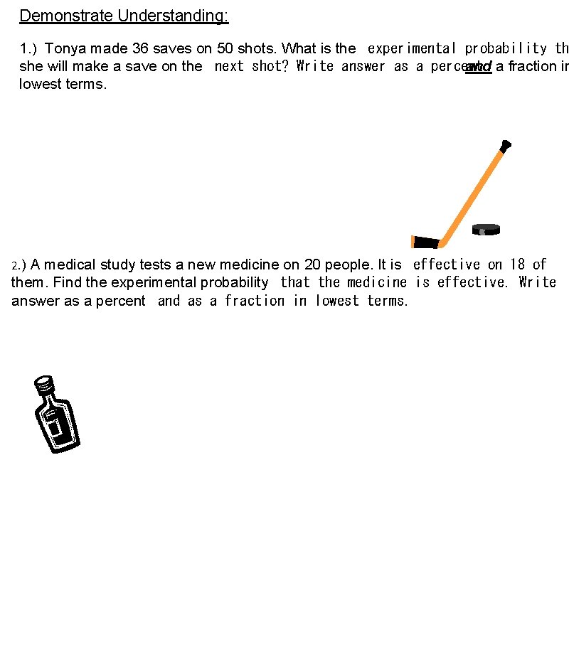 Demonstrate Understanding: 1. ) Tonya made 36 saves on 50 shots. What is the