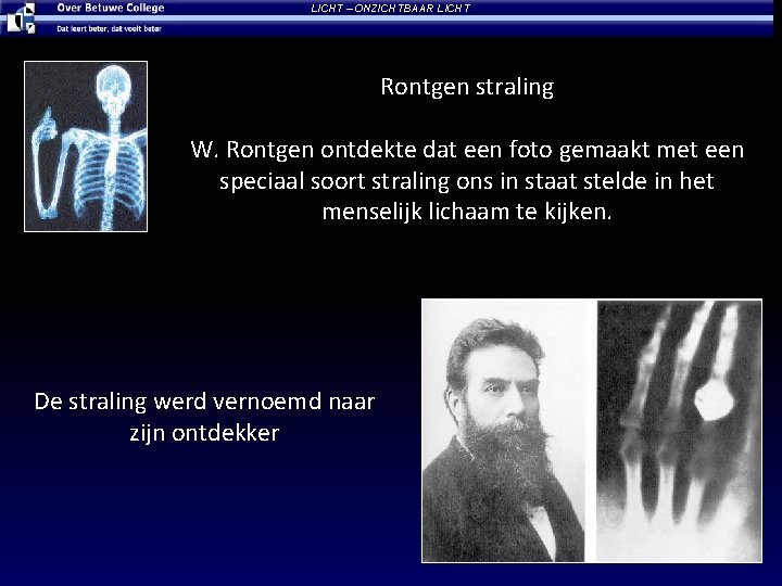 LICHT – ONZICHTBAAR LICHT Rontgen straling W. Rontgen ontdekte dat een foto gemaakt met