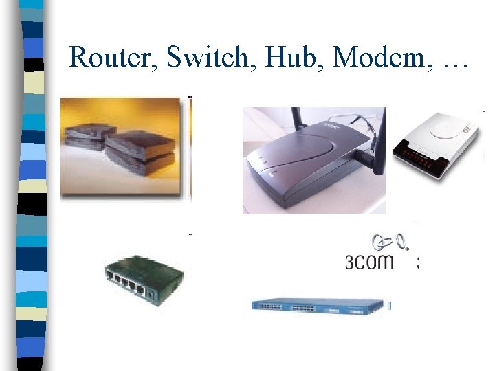 Router, Switch, Hub, Modem, … 