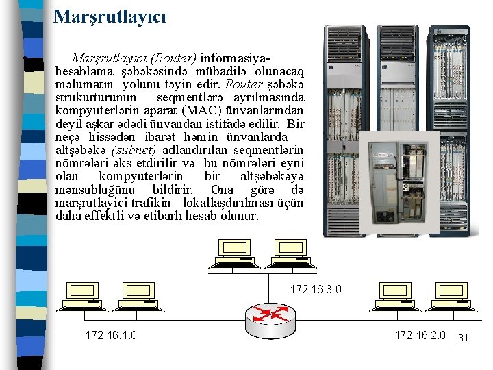 Marşrutlayıcı • Marşrutlayıcı (Router) informasiyahesablama şəbəkəsində mübadilə olunacaq məlumatın yolunu təyin edir. Router şəbəkə