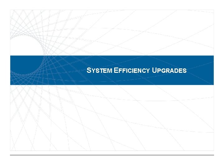 SYSTEM EFFICIENCY UPGRADES 