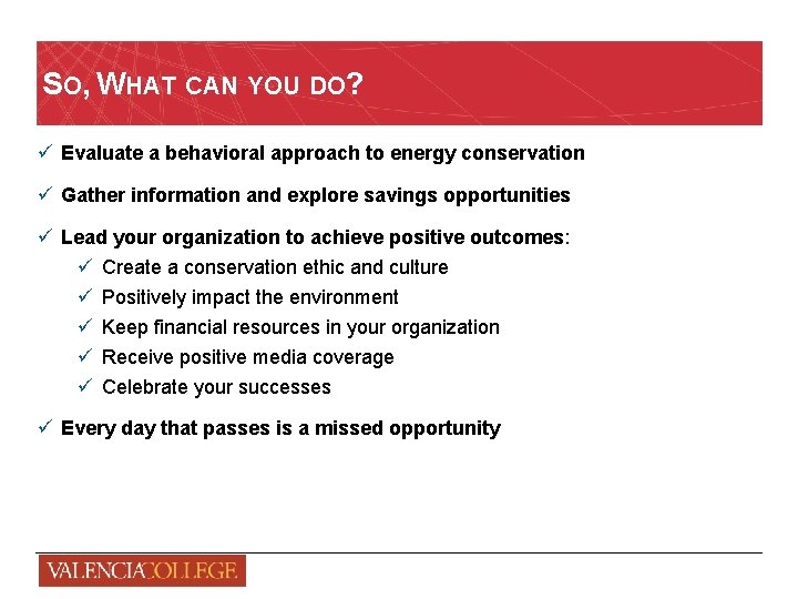 SO, WHAT CAN YOU DO? ü Evaluate a behavioral approach to energy conservation ü