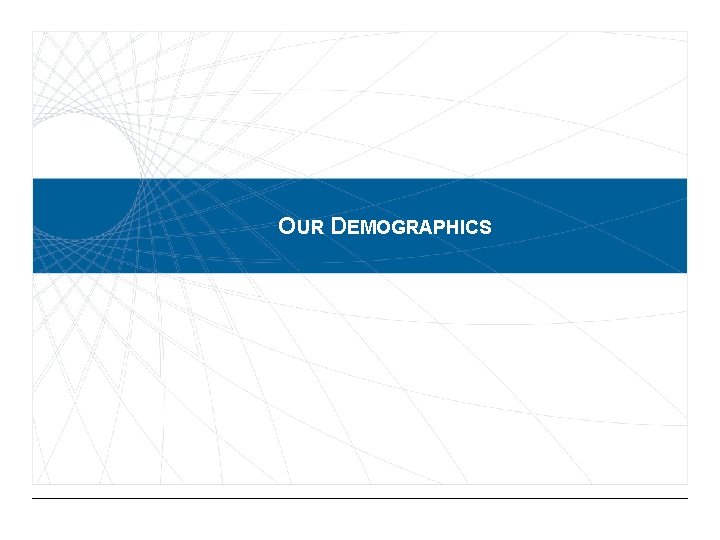 OUR DEMOGRAPHICS 