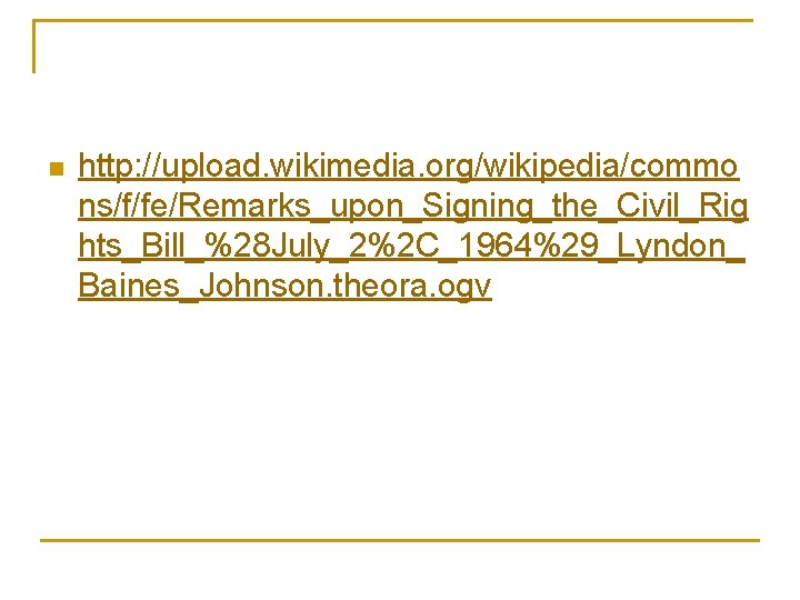 n http: //upload. wikimedia. org/wikipedia/commo ns/f/fe/Remarks_upon_Signing_the_Civil_Rig hts_Bill_%28 July_2%2 C_1964%29_Lyndon_ Baines_Johnson. theora. ogv 