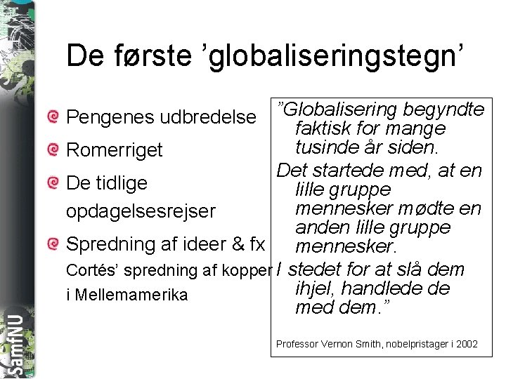 SAMFNU De første ’globaliseringstegn’ Pengenes udbredelse ”Globalisering begyndte faktisk for mange tusinde år siden.