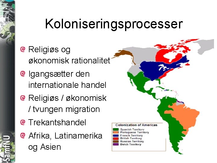 SAMFNU Koloniseringsprocesser Religiøs og økonomisk rationalitet Igangsætter den internationale handel Religiøs / økonomisk /