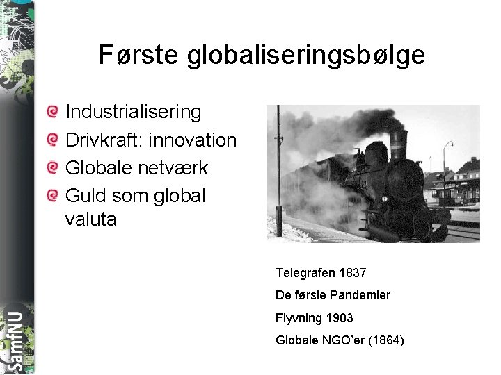 SAMFNU Første globaliseringsbølge Industrialisering Drivkraft: innovation Globale netværk Guld som global valuta Telegrafen 1837