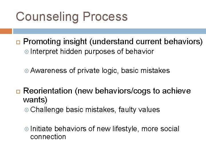 Counseling Process Promoting insight (understand current behaviors) Interpret hidden purposes of behavior Awareness of