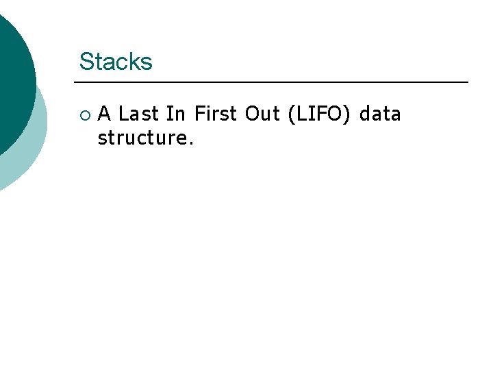 Stacks ¡ A Last In First Out (LIFO) data structure. 