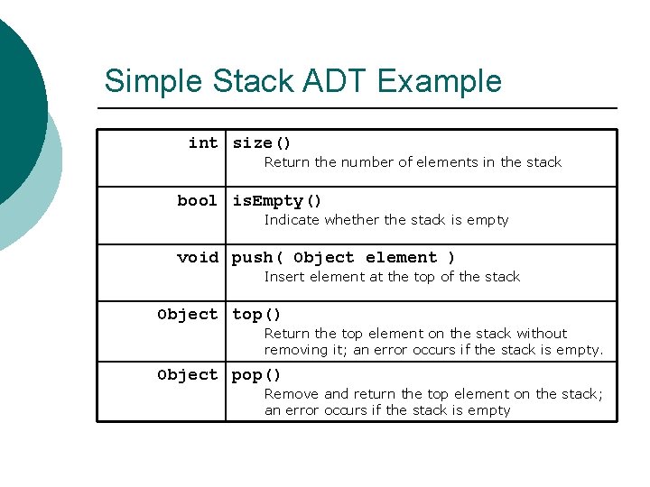 Simple Stack ADT Example int size() Return the number of elements in the stack