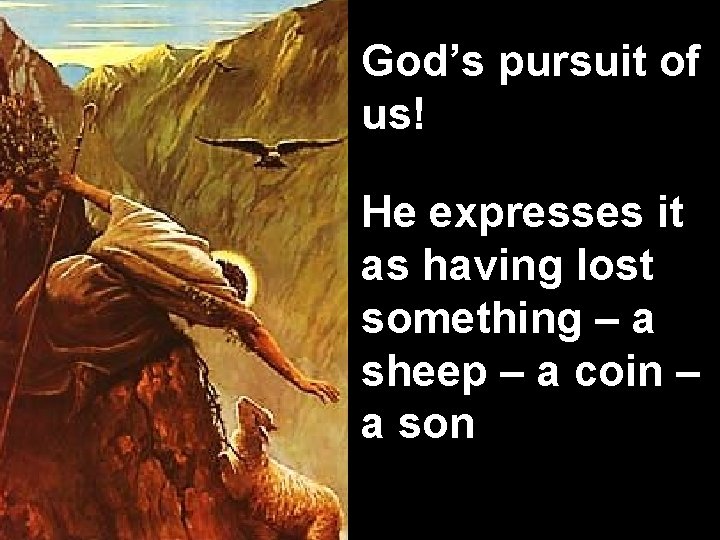 God’s pursuit of us! He expresses it as having lost something – a sheep