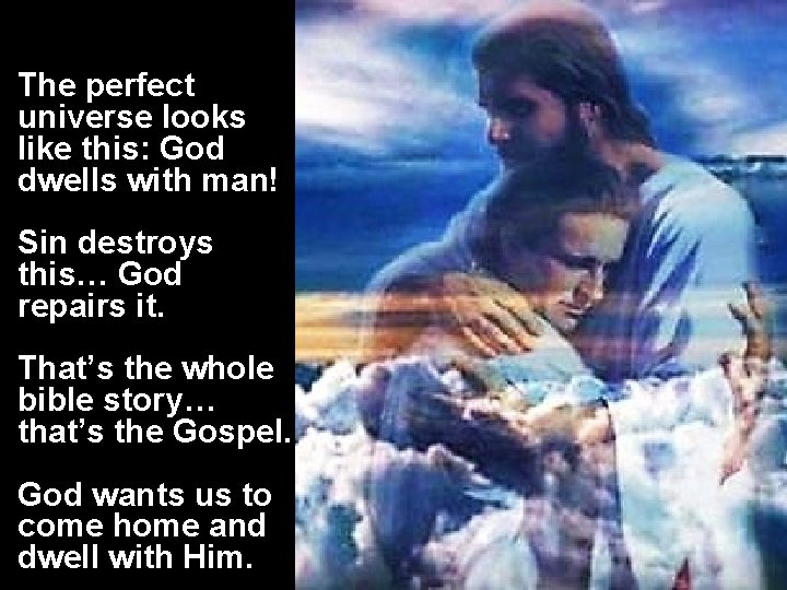 The perfect universe looks like this: God dwells with man! Sin destroys this… God