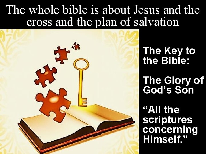 The whole bible is about Jesus and the cross and the plan of salvation
