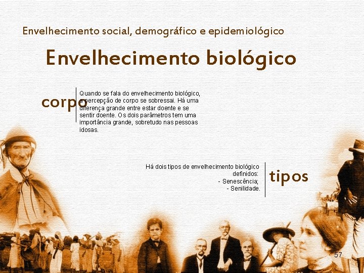 Envelhecimento social, demográfico e epidemiológico Envelhecimento biológico Quando se fala do envelhecimento biológico, a