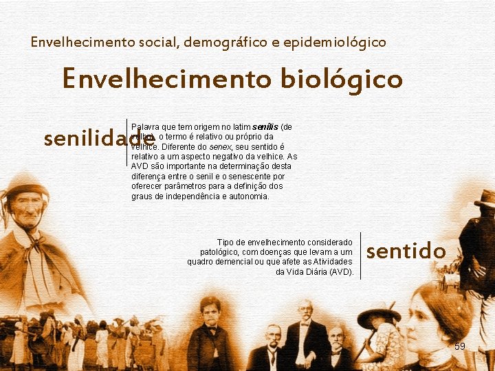 Envelhecimento social, demográfico e epidemiológico Envelhecimento biológico Palavra que tem origem no latim senílis