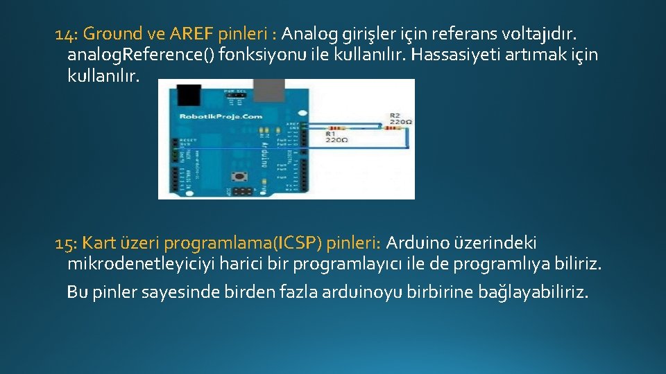 14: Ground ve AREF pinleri : Analog girişler için referans voltajıdır. analog. Reference() fonksiyonu