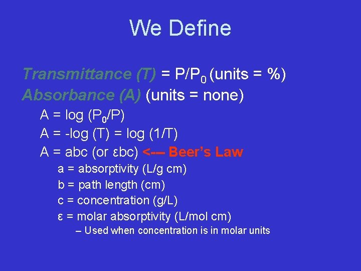 We Define Transmittance (T) = P/P 0 (units = %) Absorbance (A) (units =