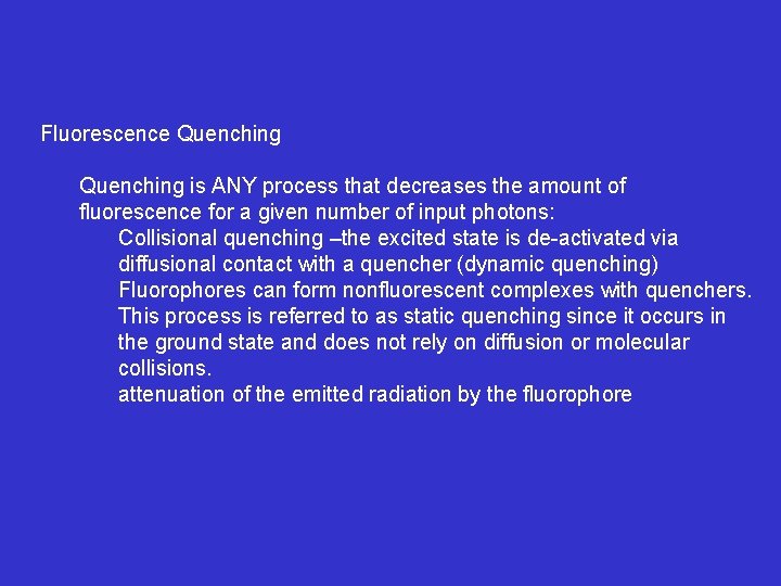 Fluorescence Quenching is ANY process that decreases the amount of fluorescence for a given