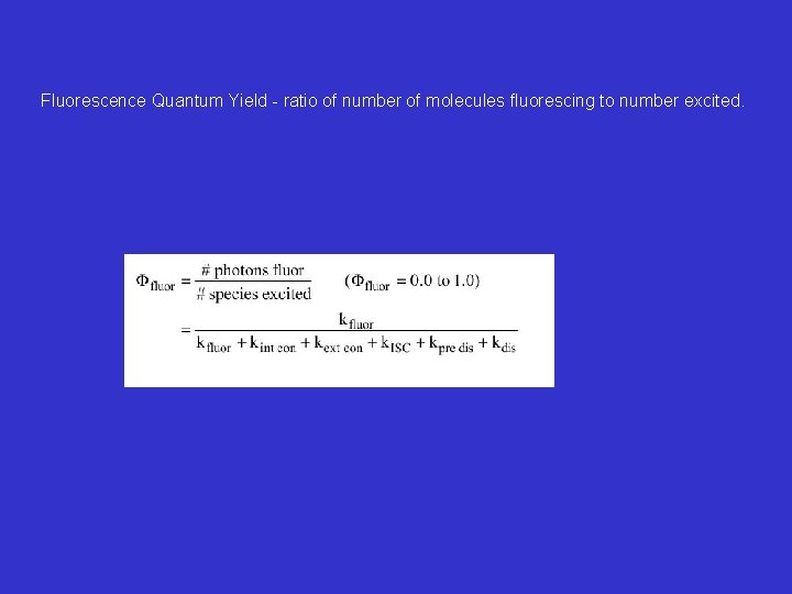 Fluorescence Quantum Yield - ratio of number of molecules fluorescing to number excited. 