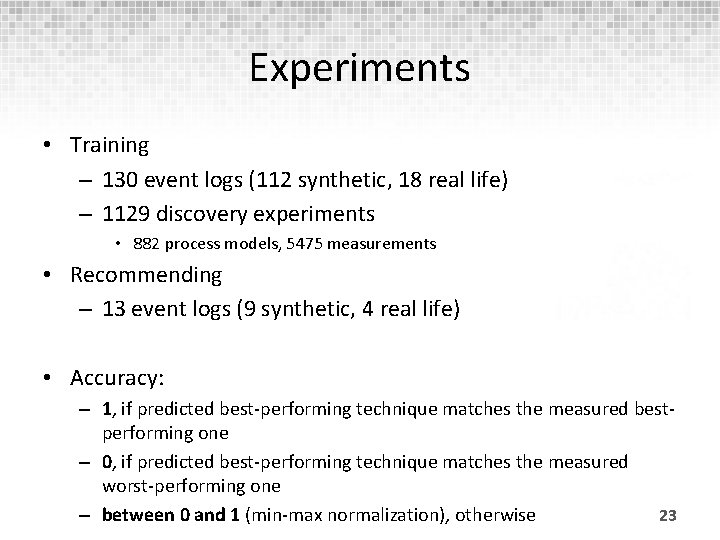 Experiments • Training – 130 event logs (112 synthetic, 18 real life) – 1129