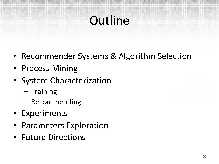 Outline • Recommender Systems & Algorithm Selection • Process Mining • System Characterization –
