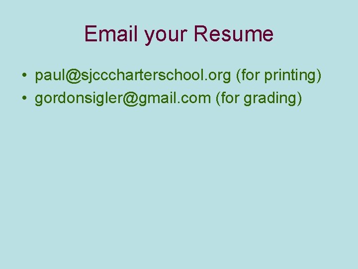 Email your Resume • paul@sjcccharterschool. org (for printing) • gordonsigler@gmail. com (for grading) 