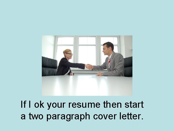 If I ok your resume then start a two paragraph cover letter. 