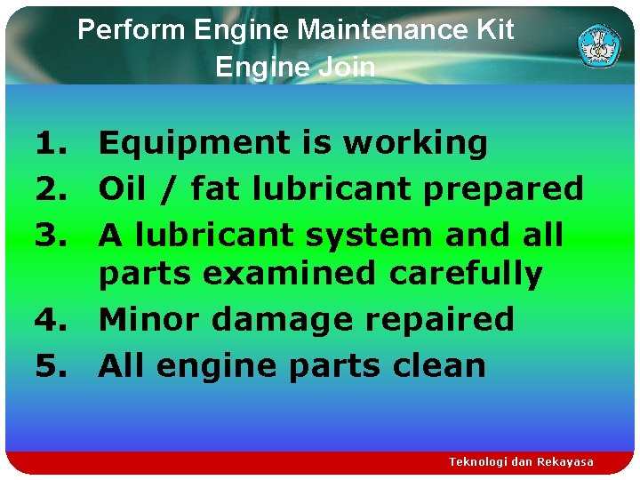Perform Engine Maintenance Kit Engine Join 1. Equipment is working 2. Oil / fat