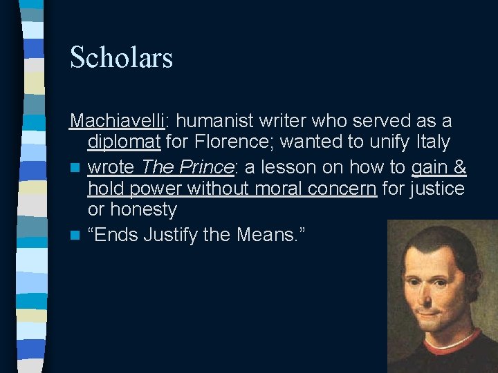 Scholars Machiavelli: humanist writer who served as a diplomat for Florence; wanted to unify