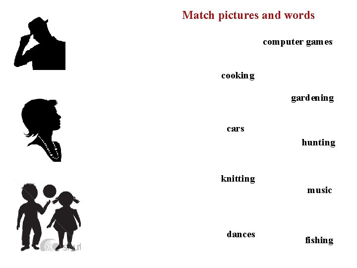 Match pictures and words computer games cooking gardening cars hunting knitting music dances fishing