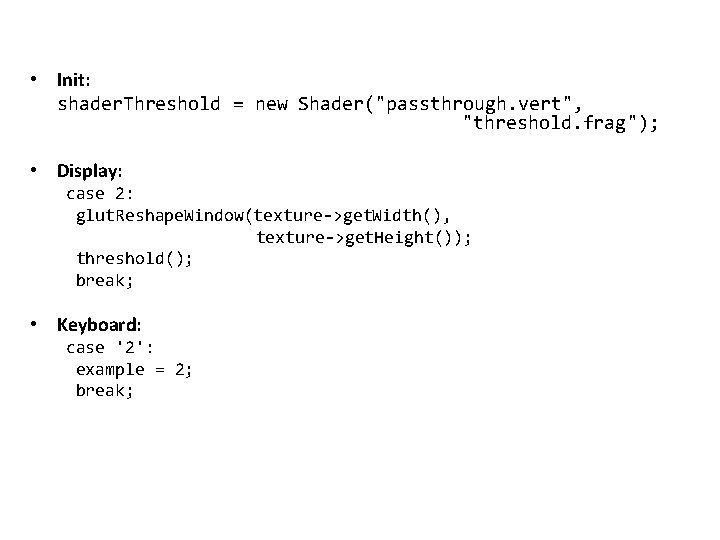  • Init: shader. Threshold = new Shader("passthrough. vert", "threshold. frag"); • Display: case