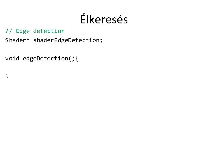 Élkeresés // Edge detection Shader* shader. Edge. Detection; void edge. Detection(){ } 