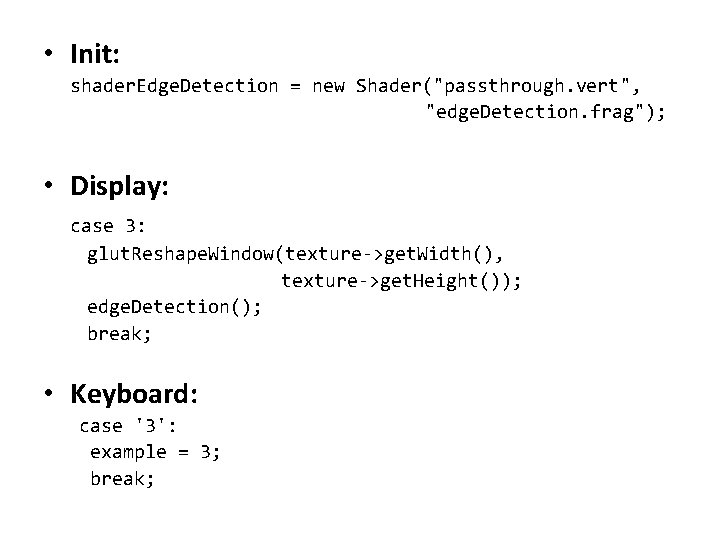  • Init: shader. Edge. Detection = new Shader("passthrough. vert", "edge. Detection. frag"); •