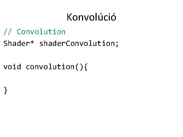 Konvolúció // Convolution Shader* shader. Convolution; void convolution(){ } 