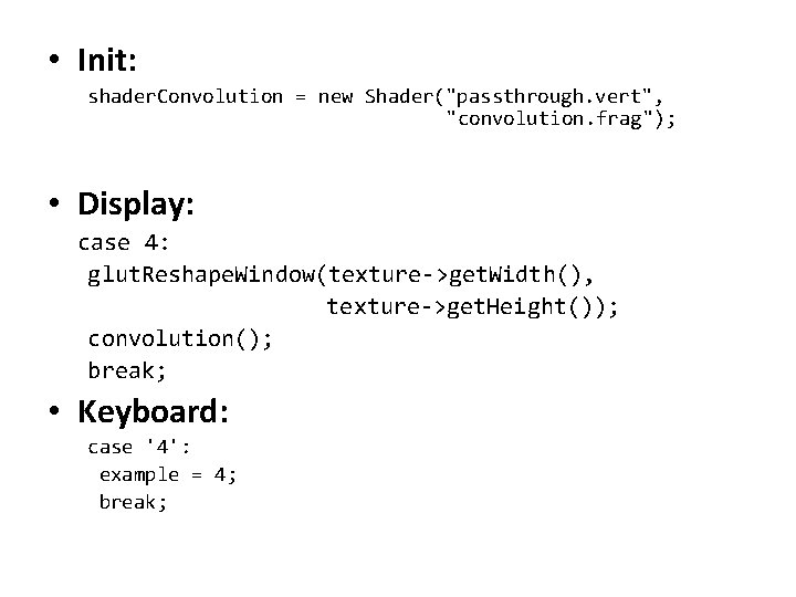  • Init: shader. Convolution = new Shader("passthrough. vert", "convolution. frag"); • Display: case