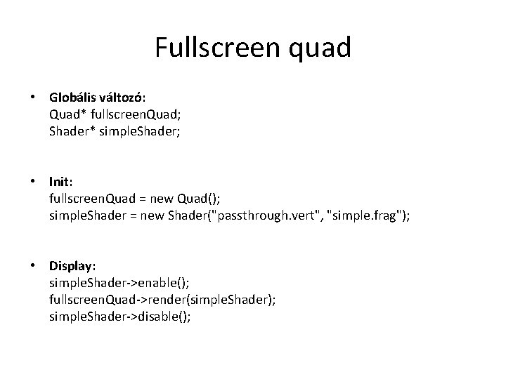 Fullscreen quad • Globális változó: Quad* fullscreen. Quad; Shader* simple. Shader; • Init: fullscreen.