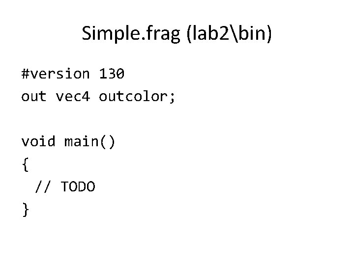 Simple. frag (lab 2bin) #version 130 out vec 4 outcolor; void main() { //