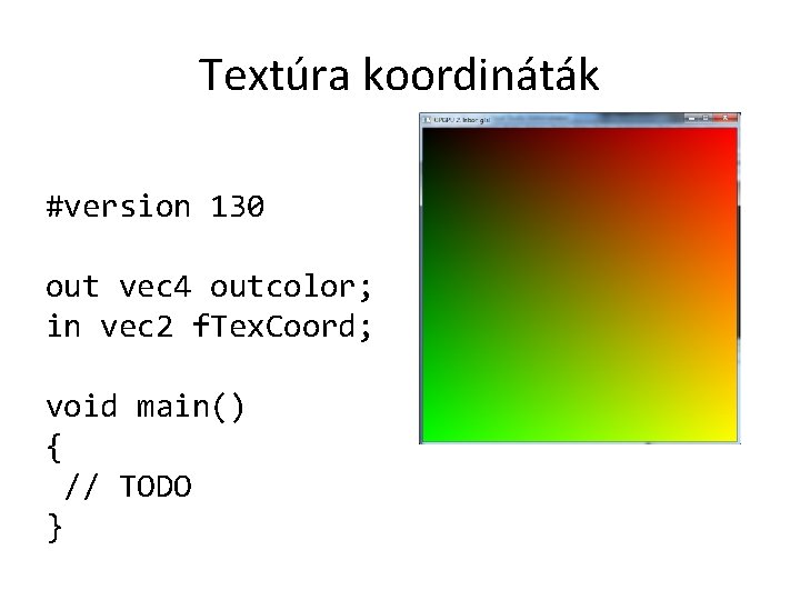 Textúra koordináták #version 130 out vec 4 outcolor; in vec 2 f. Tex. Coord;