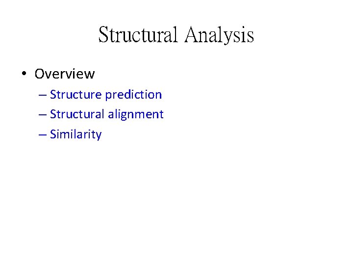 Structural Analysis • Overview – Structure prediction – Structural alignment – Similarity 